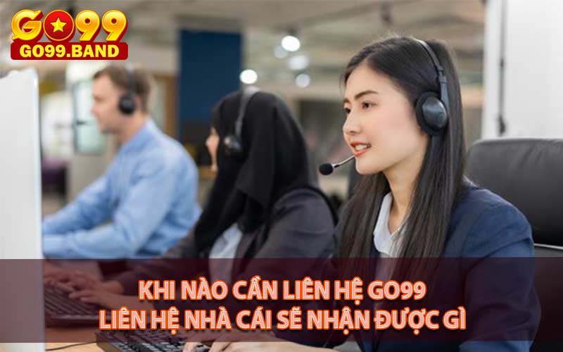 Những trường hợp đặc biệt bạn nên liên hệ go99 ngay