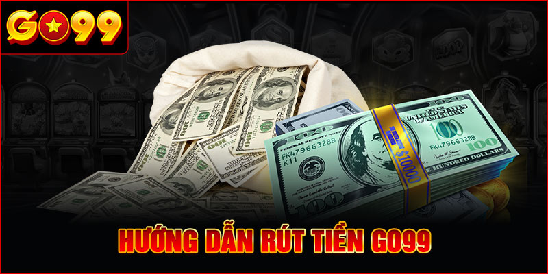 Hướng dẫn Rút Tiền GO99