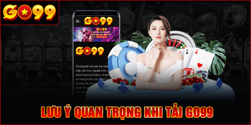 Lưu ý quan trọng khi Tải GO99